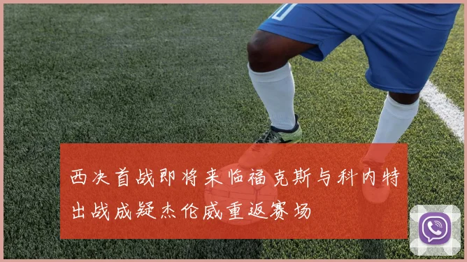 西决首战即将来临福克斯与科内特出战成疑杰伦威重返赛场